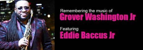 Remembering The Music of Grover Washington Jr. featuring Eddie Baccus Jr & Friends